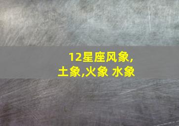 12星座风象,土象,火象 水象